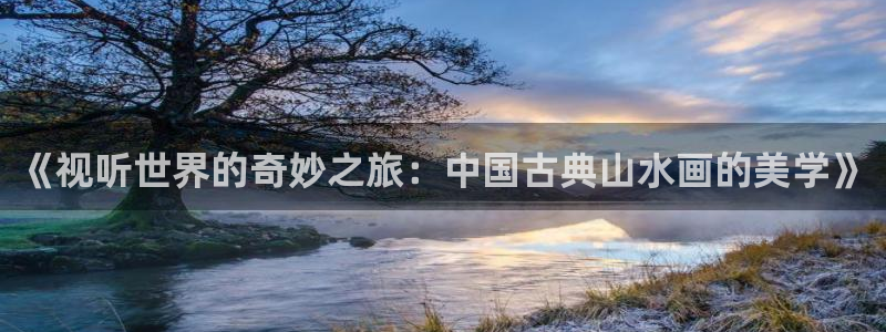 南瓜重庆：《视听世界的奇妙之旅：中国古典山水画的美学》